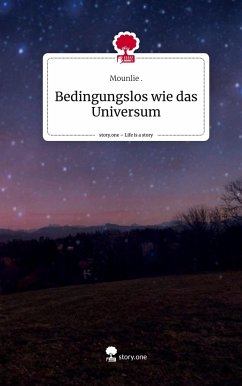 Bedingungslos wie das Universum. Life is a Story - story.one - ., Mounlie