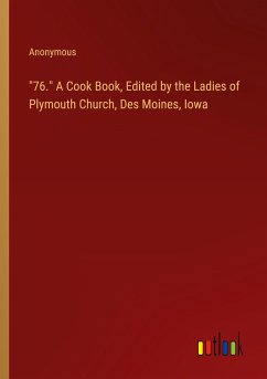 &quote;76.&quote; A Cook Book, Edited by the Ladies of Plymouth Church, Des Moines, Iowa