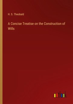 A Concise Treatise on the Construction of Wills - Theobald, H. S.