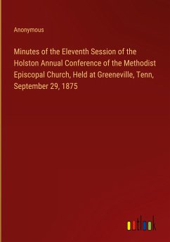 Minutes of the Eleventh Session of the Holston Annual Conference of the Methodist Episcopal Church, Held at Greeneville, Tenn, September 29, 1875