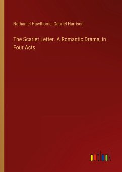 The Scarlet Letter. A Romantic Drama, in Four Acts. - Hawthorne, Nathaniel; Harrison, Gabriel