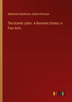 The Scarlet Letter. A Romantic Drama, in Four Acts.