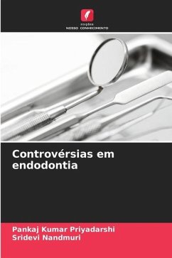 Controvérsias em endodontia - Priyadarshi, Pankaj Kumar;Nandmuri, Sridevi