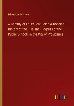 A Century of Education: Being A Concise History of the Rise and Progress of the Public Schools in the City of Providence