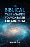 The Biblical Case Against Young-Earth Creationism (eBook, ePUB)
