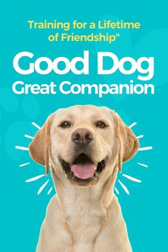 Cover Good Dog, Great Companion: Training for a Lifetime of Friendship (eBook, ePUB)