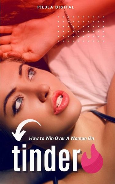 How to Win Over A Woman On Tinder (eBook, ePUB)