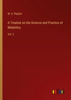 A Treatise on the Science and Practice of Midwifery - Playfair, W. S.