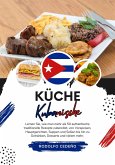 Küche Kubanische: Lernen sie, wie man mehr als 50 Authentische Traditionelle Rezepte Zubereitet, von Vorspeisen, Hauptgerichten, Suppen und Soßen bis hin zu Getränken, Desserts und Vielem Mehr (Weltgeschmack: Eine kulinarische Reise) (eBook, ePUB)