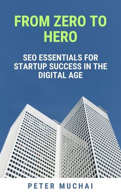 From Zero to Hero: SEO Essentials for Startup Success in the Digital Age (eBook, ePUB) - Muchai, Peter