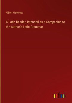 A Latin Reader, Intended as a Companion to the Author's Latin Grammar - Harkness, Albert