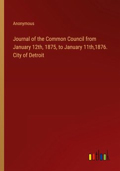 Journal of the Common Council from January 12th, 1875, to January 11th,1876. City of Detroit - Anonymous