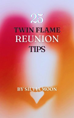 The 25 Insightful Reunion Tips : A Quick Guide For Twin Flame Newbies (Twin Flame Reunion Self-help Guides) (eBook, ePUB) - Moon, Silvia