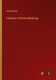 A Manual of Electro-Metallurgy