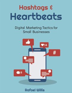 Hashtags and Heartbeats: Digital Marketing Tactics for Small Businesses (eBook, ePUB) - Willis, Rafael