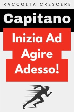 Inizia Ad Agire Adesso! (Raccolta Crescere, #5) (eBook, ePUB) - Edizioni, Capitano