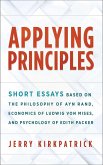 Applying Principles: Short Essays Based on the Philosophy of Ayn Rand, Economics of Ludwig von Mises, and Psychology of Edith Packer (eBook, ePUB) Applying Principles: Short Essays Based on the Philosophy of Ayn Rand, Economics of Ludwig von Mises, and Psychology of Edith Packer (eBook, ePUB)