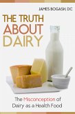 The Truth About Dairy: the Misconception of Dairy as a Health Food (eBook, ePUB)