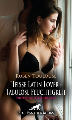 Heiße Latin Lover - Tabulose Feuchtigkeit   Erotische Geschichte (eBook, PDF) - Toulouse, Ruben