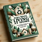 Zero-Waste Living at Home: How to Build an Ecological and Sustainable Lifestyle (eBook, ePUB)