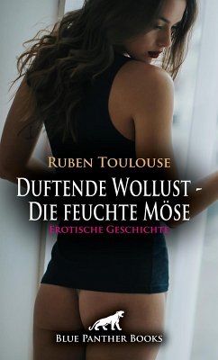 Duftende Wollust - Die feuchte Möse   Erotische Geschichte (eBook, ePUB) - Toulouse, Ruben