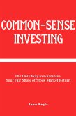 Common-Sense Investing: The Only Way to Guarantee Your Fair Share of Stock Market Return. (eBook, ePUB)
