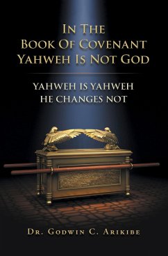 IN THE BOOK OF COVENANT YAHWEH IS NOT GOD (eBook, ePUB) - Arikibe, Godwin C.