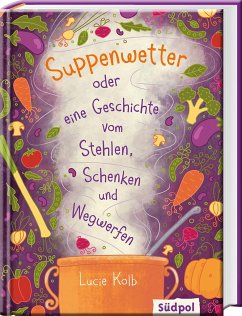 Suppenwetter oder eine Geschichte vom Stehlen, Schenken und Wegwerfen (Mängelexemplar) - Kolb, Lucie