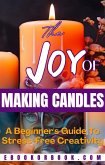 The Joy of Crafting Candles: A Beginner's Guide for Stress-Free Creativity (DIY, #5) (eBook, ePUB)