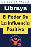 El Poder De La Influencia Positiva (Colección Crecer, #10) (eBook, ePUB) El Poder De La Influencia Positiva (Colección Crecer, #10) (eBook, ePUB)