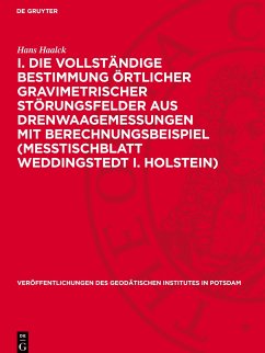 I. Die vollständige Bestimmung örtlicher gravimetrischer Störungsfelder aus Drenwaagemessungen mit Berechnungsbeispiel (Meßtischblatt Weddingstedt i. Holstein) - Haalck, Hans