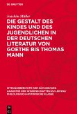 Die Gestalt des Kindes und des Jugendlichen in der deutschen Literatur von Goethe bis Thomas Mann