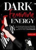 Dark Feminine Energy: The Ultimate Guide To Become a Femme Fatale, Unveil Your Shadow, Decrypt Male Psychology, Enhance Attraction With Magnetic Body Language and Master the Art of Seduction (eBook, ePUB)
