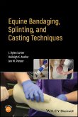 Equine Bandaging, Splinting, and Casting Techniques (eBook, PDF)