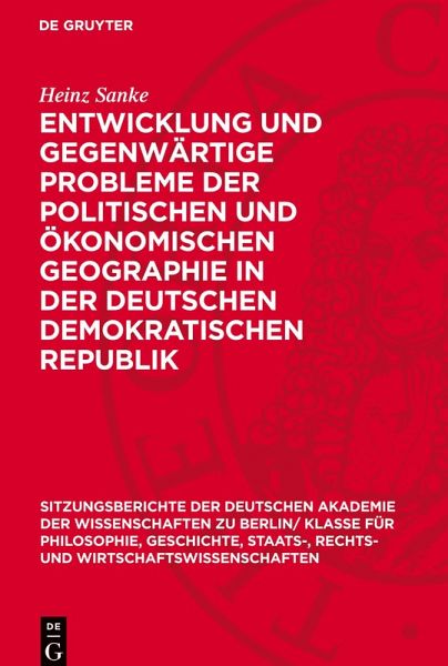 Entwicklung und gegenwärtige Probleme der politischen und ökonomischen Geographie in der Deutschen Demokratischen Republik Entwicklung und gegenwärtige Probleme der politischen und ökonomischen Geographie in der Deutschen Demokratischen Republik