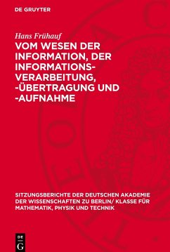 Vom Wesen der Information, der Informations-Verarbeitung, -Übertragung und -Aufnahme - Frühauf, Hans