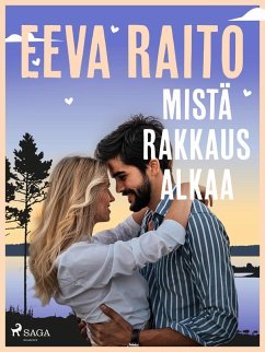 Mistä rakkaus alkaa (eBook, ePUB) - Raito, Eeva