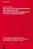 Die räumliche Differenzierung der Industrie und Bevölkerungsagglomeration im Halle-Leipziger Gebiet