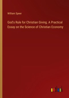 God's Rule for Christian Giving. A Practical Essay on the Science of Christian Economy - Speer, William