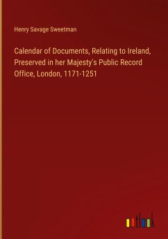 Calendar of Documents, Relating to Ireland, Preserved in her Majesty's Public Record Office, London, 1171-1251 - Sweetman, Henry Savage