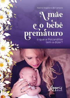 A Mãe e o Bebê Prematuro: O que a Psicanálise Tem a Dizer? (eBook, ePUB) - Campos, Karina Stagliano de