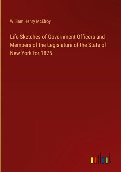 Life Sketches of Government Officers and Members of the Legislature of the State of New York for 1875