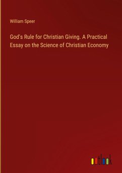 God's Rule for Christian Giving. A Practical Essay on the Science of Christian Economy