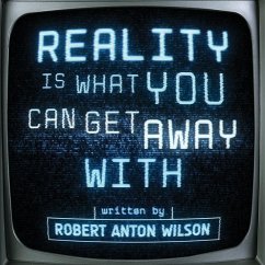 Reality Is What You Can Get Away With - Wilson, Robert Anton