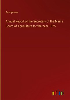 Annual Report of the Secretary of the Maine Board of Agriculture for the Year 1875 - Anonymous