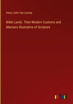 Bible Lands. Their Modern Customs and Manners Illustrative of Scripture