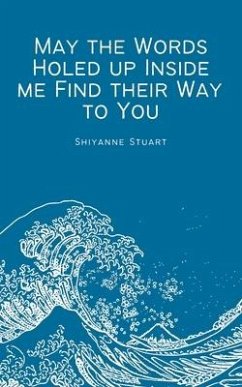 May the Words Holed up Inside me Find their Way to You - Stuart, Shiyanne