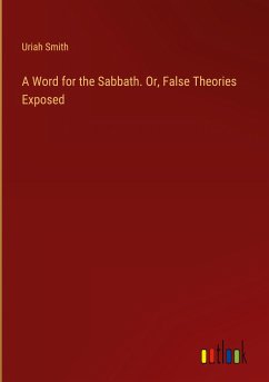 A Word for the Sabbath. Or, False Theories Exposed - Smith, Uriah