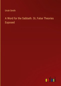 A Word for the Sabbath. Or, False Theories Exposed