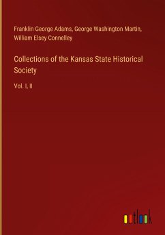 Collections of the Kansas State Historical Society - Adams, Franklin George; Martin, George Washington; Connelley, William Elsey